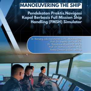 Manoeuvering the Ship Pendekatan Praktis Navigasi Kapal Berbasis Full Mission Ship Handling (FMSH) Simulator