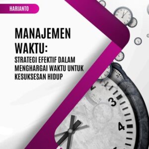 Manajemen Waktu: Strategi Efektif dalam Menghargai Waktu untuk Kesuksesan Hidup